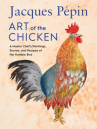 Book cover for Jacques Pépin: art of the chicken : a master chef's paintings, stories, and recipes of the humble