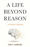 Book cover for A Life Beyond Reason: A Father’s Memoir
