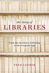 Book cover for The Story of Libraries: From the Invention of Writing to the Computer Age