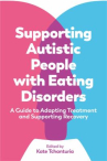 Book cover of Supporting autistic people with eating disorders : a guide to adapting treatment and supporting reco