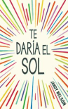 Book cover for Te daría el sol 