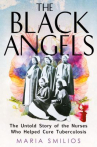 Book cover of The Black Angels : the untold story of the nurses who helped cure tuberculosis 