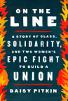 Book cover for On the Line: A Story of Class, Solidarity, and Two Women's Epic Fight to Build a Union 