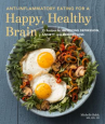 Book cover of Anti-inflammatory eating for a happy, healthy brain : 75 recipes for improving depression, anxiety,