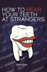 Book cover for How To Bear Your Teeth at Strangers