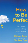 Book cover for How to be Perfect: The Correct Answer to Every Moral Question 