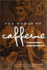 Book cover for The World of Caffeine: The Science and Culture of the World's Most Popular Drug 