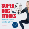Book cover of Super dog tricks : make your dog a super dog with step-by-step tricks and training tips 
