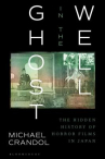 Book cover of Ghost in the well : the hidden history of horror films in Japan 