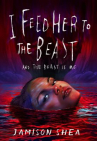 Book cover of I feed her to the beast and the beast is me 