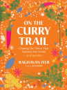 Book cover of On the curry trail : chasing the flavor that seduced the world : in 50 recipes 