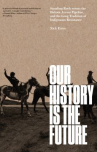 Book cover of Our history is the future : Standing Rock versus the Dakota Access Pipeline, and the long tradition