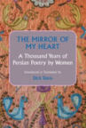 Book cover of The mirror of my heart : a thousand years of Persian poetry by women 
