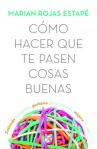Book cover of Cómo hacer que te pasen cosas buenas : entiendo tu cerebro, gestiona tus emociones, mejora tu vida