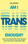 Book cover of Am I trans enough? : how to overcome your doubts and find your authentic self 