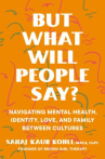 Book cover of But what will people say? : navigating mental health, identity, love, and family between cultures 