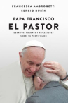 Book cover of Papa Francisco: el Pastor: desafíos, razones y reflexiones sobre su pontificado 