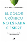 Book cover of El dolor crónico no es para siempre: las claves para entender y librarse del dolor