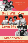 Book cover of But will you love me tomorrow? : an oral history of the '60s girl groups 