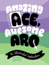 Book cover of Amazing ace, awesome aro : an illustrated exploration 