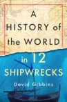 Book cover of A history of the world in twelve shipwrecks 