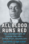 Book cover of All blood runs red : the legendary life of Eugene Bullard-- boxer, pilot, soldier, spy