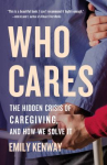 Book cover of Who cares : the hidden crisis of caregiving, and how we solve it 