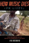 Book cover of How music dies (or lives) : field recording and the battle for democracy in the arts