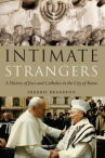 Book cover of Intimate strangers : a history of Jews and Catholics in the city of Rome 