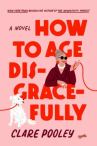Book cover of How to age disgracefully 