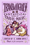 Book cover of Transmogrify! : 14 fantastical tales of trans magic 