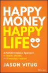 Book cover of Happy money happy life : a multidimensional approach to health, wealth, and financial freedom 