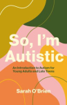 Book cover of So, I'm autistic : an introduction to autism for young adults and late teens 