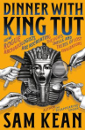 Book cover of Dinner with King Tut : how rogue archaeologists are re-creating the sights, sounds, smells, and tast