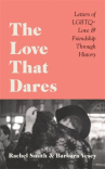 Book cover for The love that dares : letters of LGBTQ+ love & friendship through history 
