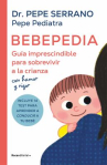 Book cover of Bebepedia: guía imprescindible para sobrevivir a la crianza con humor y rigor 