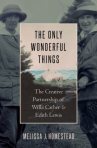 Book cover for The only wonderful things : the creative partnership of Willa Cather and Edith Lewis 
