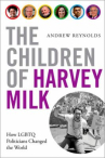 Book cover for The children of Harvey Milk : how LGBTQ politicians changed the world