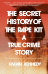 Book cover of The secret history of the rape kit : a true crime story 