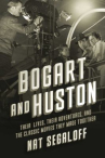 Book cover of Bogart and Huston : their lives, their adventures, and the iconic movies they made together 