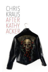 Book cover for After Kathy Acker : a literary biography