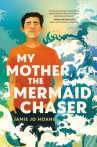 Book cover of My mother, the mermaid chaser 