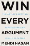 Book cover of Win every argument : the art of debating, persuading, and public speaking 