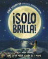Book cover of ¡Solo brilla! : cómo ser la mejor versión de ti mismo 