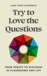 Book cover of Try to love the questions : from debate to dialogue in classrooms and life 