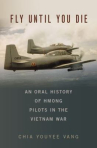 Book cover for Fly until you die : an oral history of Hmong pilots in the Vietnam War
