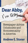 Book cover for Dear Abby, I'm gay : newspaper advice columnists and homosexuality in America 