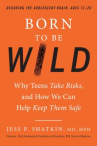 Book cover of Born to be wild : why teens take risks, and how we can help keep them safe 