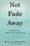 Book cover of Not fade away : a memoir of senses lost and found 