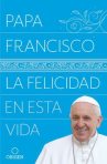 Book cover of La felicidad en esta vida: cómo el amor de Dios nos sostiene, nos levanta y nos guía